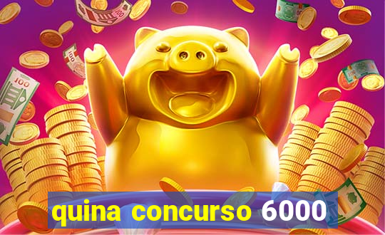 quina concurso 6000